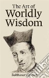 The Art of Worldly Wisdom. E-book. Formato EPUB ebook di Baltasar Gracián