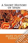 A Short History of Spain  . E-book. Formato EPUB ebook di Mary Platt Parmele