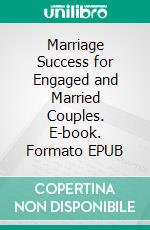 Marriage Success for Engaged and Married Couples. E-book. Formato EPUB ebook di Shawn Mills