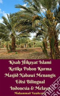 Kisah Hikayat Islami Ketika Pohon Kurma Masjid Nabawi Menangis Edisi Bilingual Indonesia & Melayu. E-book. Formato EPUB ebook di Muhammad Vandestra