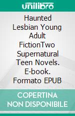 Haunted Lesbian Young Adult FictionTwo Supernatural Teen Novels. E-book. Formato EPUB ebook di Foxglove Lee