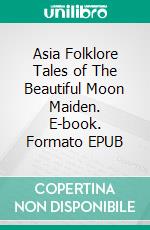 Asia Folklore Tales of The Beautiful Moon Maiden. E-book. Formato EPUB ebook