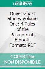 Queer Ghost Stories Volume One: 4 Tales of the Paranormal. E-book. Formato EPUB ebook di Foxglove Lee