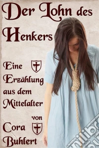 Der Lohn des Henkers: Eine Liebesgeschichte aus dem Mittelalter. E-book. Formato EPUB ebook