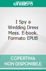 I Spy a Wedding Dress Mess. E-book. Formato EPUB ebook