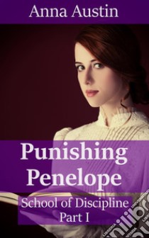 Punishing Penelope: Book 1 of 'School of Discipline'. E-book. Formato EPUB ebook di Anna Austin