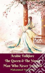 Arabic Folklore The Queen & The Young Man Who Never Laughed. E-book. Formato EPUB ebook