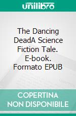 The Dancing DeadA Science Fiction Tale. E-book. Formato EPUB ebook di Robert Jeschonek