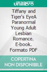 Tiffany and Tiger's EyeA Paranormal Young Adult Lesbian Romance. E-book. Formato PDF