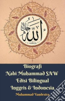 Biografi Nabi Muhammad SAW Edisi Bilingual Inggris & Indonesia. E-book. Formato EPUB ebook di Muhammad Vandestra