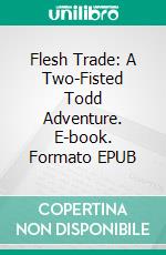 Flesh Trade: A Two-Fisted Todd Adventure. E-book. Formato EPUB ebook