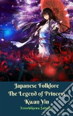 Japanese Folklore The Legend of Princess Kwan Yin. E-book. Formato EPUB ebook