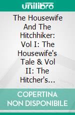 The Housewife And The Hitchhiker: Vol I: The Housewife's Tale & Vol II: The Hitcher's Tale. E-book. Formato PDF