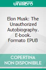 Elon Musk: The Unauthorized Autobiography. E-book. Formato EPUB ebook