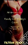 All Grown Up and Ready For Daddy's Cock: (Daddy Daughter Taboo Incest Barely Legal Virgin Rough Bareback Erotica). E-book. Formato Mobipocket ebook di Trisha Treat