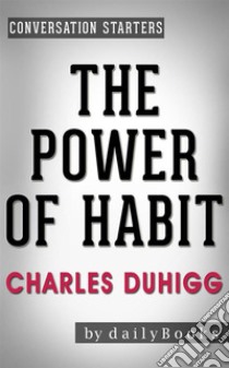 The Power of Habit: by Charles Duhigg | Conversation Starters. E-book. Formato EPUB ebook di Daily Books