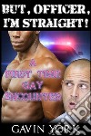 But Officer, I'm Straight!A First Time Gay Encounter. E-book. Formato PDF ebook