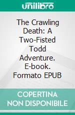 The Crawling Death: A Two-Fisted Todd Adventure. E-book. Formato EPUB ebook