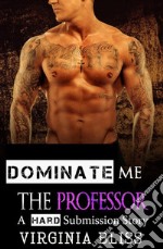 Dominate Me: The ProfessorA Hard Submission Story. E-book. Formato EPUB ebook