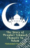 The Story of Prophet Ishmael (Ismail) In Islam. E-book. Formato EPUB ebook