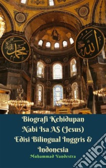 Biografi Kehidupan Nabi Isa AS (Jesus) Edisi Bilingual Inggris & Indonesia. E-book. Formato EPUB ebook di Muhammad Vandestra