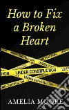 How To Fix A Broken Heart: Book 2 of 'Erotic Love Stories'. E-book. Formato Mobipocket ebook di Amelia Moore