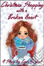 Christmas Shopping with a Broken HeartA Holiday Romance. E-book. Formato EPUB ebook