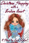 Christmas Shopping with a Broken HeartA Holiday Romance. E-book. Formato EPUB ebook