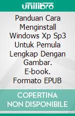 Panduan Cara Menginstall Windows Xp Sp3 Untuk Pemula Lengkap Dengan Gambar. E-book. Formato EPUB ebook