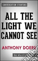 All the Light We Cannot See: A Novel By Anthony Doerr - Conversation Starters. E-book. Formato EPUB ebook