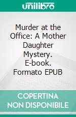 Murder at the Office: A Mother Daughter Mystery. E-book. Formato EPUB ebook di J.J. Brass