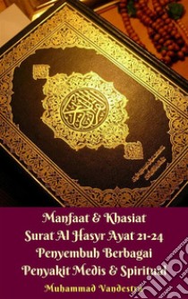 Manfaat & Khasiat Surat Al-Hasyr Ayat 21-24 Penyembuh Berbagai Penyakit Medis & Spiritual. E-book. Formato EPUB ebook di Muhammad Vandestra