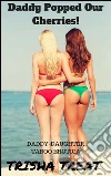Daddy Popped Our Cherries: (Daddy Daughter Taboo Incest Threesome Virgin Menage Erotica). E-book. Formato EPUB ebook di Trisha Treat