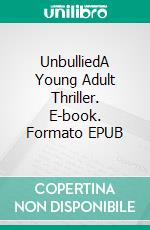 UnbulliedA Young Adult Thriller. E-book. Formato EPUB ebook di Robert Jeschonek