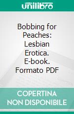 Bobbing for Peaches: Lesbian Erotica. E-book. Formato Mobipocket ebook