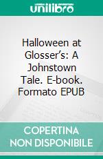 Halloween at Glosser’s: A Johnstown Tale. E-book. Formato EPUB ebook di Robert Jeschonek