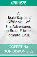 A Healer's GiftBook 1 of the Adventures on Brad. E-book. Formato EPUB ebook di Tao Wong