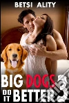 Big Dogs Do it Better 3 (Bestiality Threesome Man Woman Beast Menage Knotting Zoophilia Erotica). E-book. Formato EPUB ebook di Betsi Ality