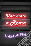 Una notte a Roma. E-book. Formato EPUB ebook di Andrea Lombardi