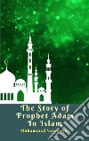 The Story of Prophet Adam In Islam. E-book. Formato EPUB ebook