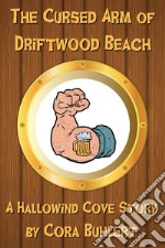 The Cursed Arm of Driftwood Beach: A Hallowind Cove Story. E-book. Formato EPUB ebook