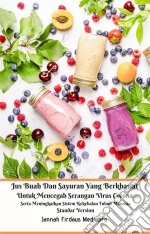 Jus Buah Dan Sayuran Yang Berkhasiat Untuk Mencegah Serangan Virus Corona Serta Meningkatkan Sistem Kekebalan Tubuh Manusia Standar Version. E-book. Formato PDF ebook