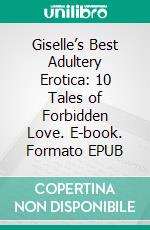 Giselle’s Best Adultery Erotica: 10 Tales of Forbidden Love. E-book. Formato EPUB ebook di Giselle Renarde