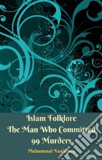 Islam Folklore The Man Who Committed 99 Murders. E-book. Formato EPUB ebook