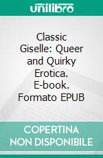 Classic Giselle: Queer and Quirky Erotica. E-book. Formato Mobipocket ebook di Giselle Renarde