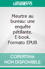 Meurtre au bureau: une enquête pétillante. E-book. Formato EPUB