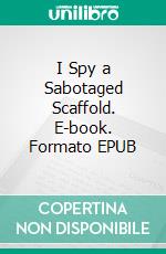 I Spy a Sabotaged Scaffold. E-book. Formato EPUB