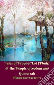 Tales of Prophet Lot (Pbuh) & The People of Sodom and Gomorrah. E-book. Formato EPUB ebook di Muhammad Vandestra