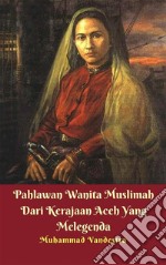 Pahlawan Wanita Muslimah Dari Kerajaan Aceh Yang Melegenda. E-book. Formato PDF ebook