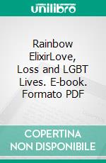 Rainbow ElixirLove, Loss and LGBT Lives. E-book. Formato PDF